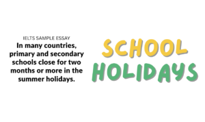 IELTS Sample Essay: In many countries, primary and secondary schools close for two months or more in the summer holidays.
