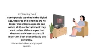 Some people say that in the digital age, theatres and cinemas are no longer important as people can watch all the entertainment they want online. Others argue that theatres and cinemas are still important both economically and culturally.